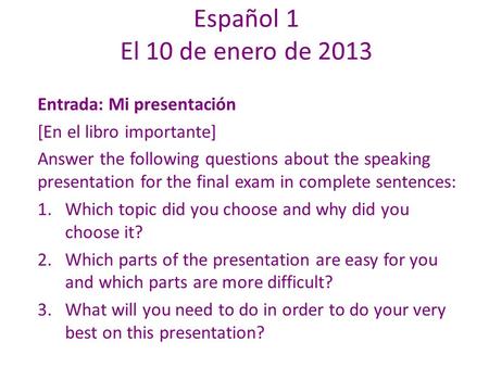 Entrada: Mi presentación [En el libro importante] Answer the following questions about the speaking presentation for the final exam in complete sentences: