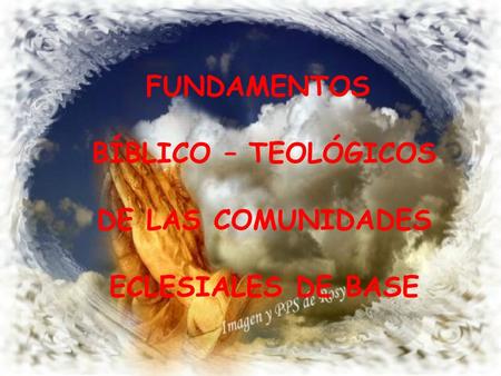 FUNDAMENTOS BÍBLICO – TEOLÓGICOS DE LAS COMUNIDADES ECLESIALES DE BASE.