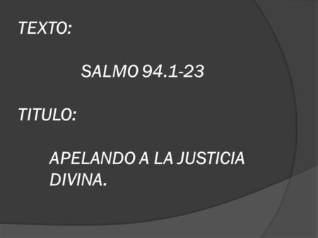 TEXTO: SALMO TITULO: APELANDO A LA JUSTICIA DIVINA.