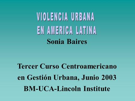Sonia Baires Tercer Curso Centroamericano en Gestión Urbana, Junio 2003 BM-UCA-Lincoln Institute.