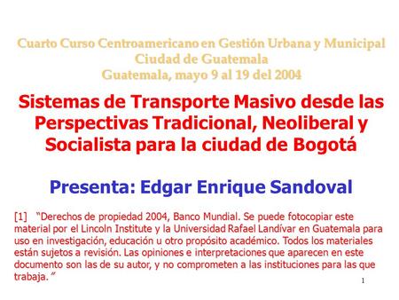 1 Cuarto Curso Centroamericano en Gestión Urbana y Municipal Ciudad de Guatemala Guatemala, mayo 9 al 19 del 2004 Sistemas de Transporte Masivo desde las.