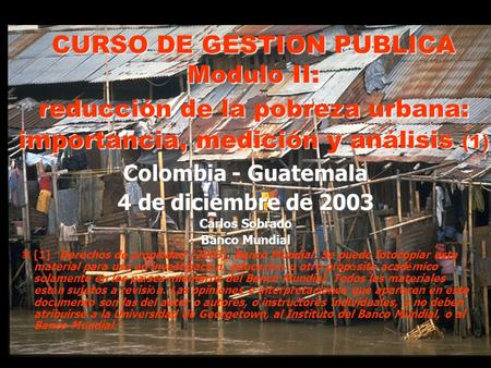 Colombia - Guatemala 4 de diciembre de 2003 Carlos Sobrado Banco Mundial z [1] Derechos de propiedad [2003], Banco Mundial. Se puede fotocopiar este material.