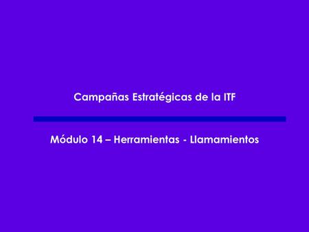 Campañas Estratégicas de la ITF Módulo 14 – Herramientas - Llamamientos.
