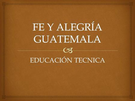 FE Y ALEGRÍA GUATEMALA EDUCACIÓN TECNICA.