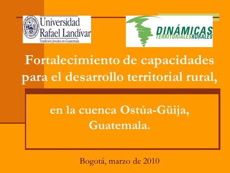 Fortalecimiento de capacidades para el desarrollo territorial rural, en la cuenca Ostúa-Güija, Guatemala. Bogotá, marzo de 2010.