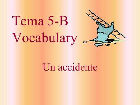 Tema 5-B Vocabulary Un accidente doler to hurt el dolor pain.