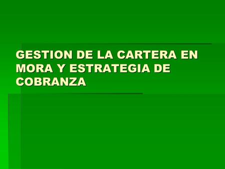 GESTION DE LA CARTERA EN MORA Y ESTRATEGIA DE COBRANZA