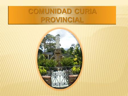 COMUNIDAD CURIA PROVINCIAL. Formación inicial Formación permanente Educación Protección Reeducación Formación Comunidades locales GOBIERNO PROVINCIAL.