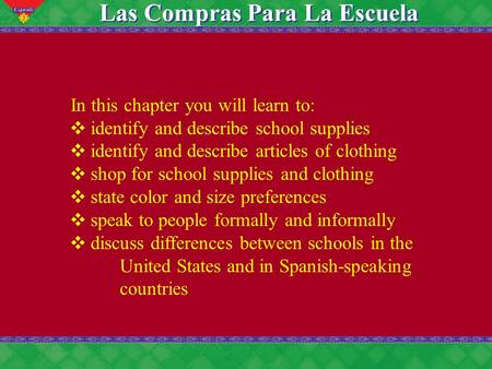 3 Las Compras Para La Escuela In this chapter you will learn to: identify and describe school supplies identify and describe articles of clothing shop.
