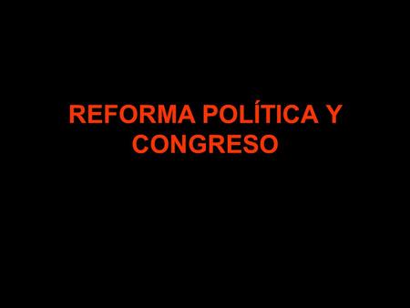REFORMA POLÍTICA Y CONGRESO