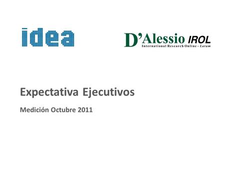 1 Expectativa Ejecutivos Medición Octubre 2011. 2 225 ejecutivos socios de IDEA Octubre 2011 Entrevistas entre el 26 y el 30 de Septiembre Encuestas online.