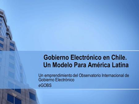 Gobierno Electrónico en Chile. Un Modelo Para América Latina