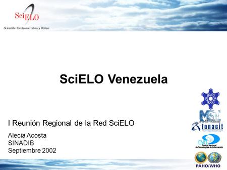 SciELO Venezuela Alecia Acosta SINADIB Septiembre 2002 I Reunión Regional de la Red SciELO.