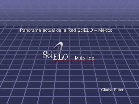 Panorama actual de la Red SciELO – México Gladys Faba.