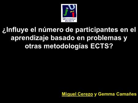 ¿Influye el número de participantes en el aprendizaje basado en problemas y otras metodologías ECTS? Miguel Cerezo y Gemma Camañes.