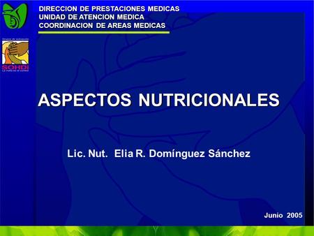 ASPECTOS NUTRICIONALES Junio 2005 DIRECCION DE PRESTACIONES MEDICAS UNIDAD DE ATENCION MEDICA COORDINACION DE AREAS MEDICAS DIRECCION DE PRESTACIONES MEDICAS.