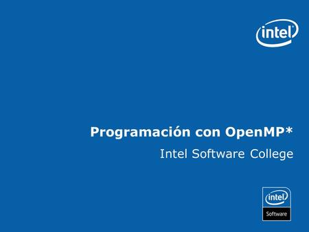Programación con OpenMP* Intel Software College. Copyright © 2006, Intel Corporation. All rights reserved. Intel and the Intel logo are trademarks or.