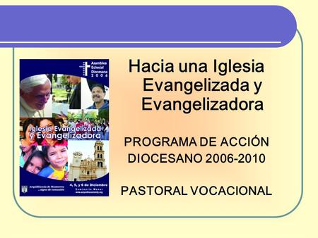 Hacia una Iglesia Evangelizada y Evangelizadora PROGRAMA DE ACCIÓN DIOCESANO 2006-2010 PASTORAL VOCACIONAL.
