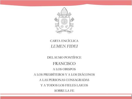 Fechada el 29 de junio de 2013, solemnidad de San Pedro y San Pablo, el Papa Francisco ha dirigido la primer encíclica de su Pontificado y la ha hecho.