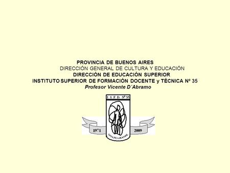 PROVINCIA DE BUENOS AIRES DIRECCIÓN GENERAL DE CULTURA Y EDUCACIÓN DIRECCIÓN DE EDUCACIÓN SUPERIOR INSTITUTO SUPERIOR DE FORMACIÓN DOCENTE.
