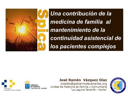 Una contribución de la medicina de familia al mantenimiento de la continuidad asistencial de los pacientes complejos José Ramón Vázquez Díaz jvazdia@gobiernodecanarias.org.