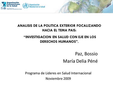 Paz, Bossio María Delia Péné Programa de Lideres en Salud Internacional Noviembre 2009 ANALISIS DE LA POLITICA EXTERIOR FOCALIZANDO HACIA EL TEMA PAIS: