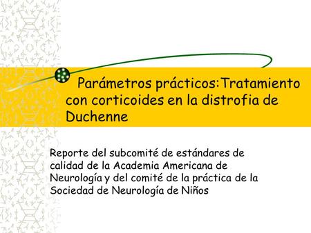 Parámetros prácticos:Tratamiento con corticoides en la distrofia de Duchenne Reporte del subcomité de estándares de calidad de la Academia Americana.