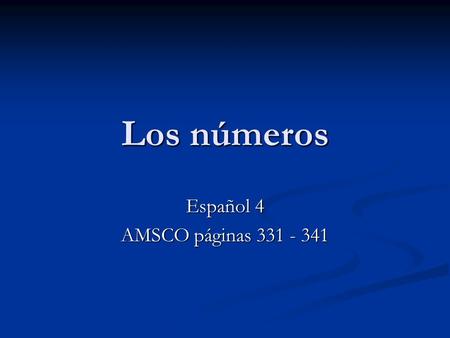 Español 4 AMSCO páginas 331 - 341 Los números Español 4 AMSCO páginas 331 - 341.