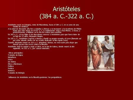 Aristóteles (384 a. C.-322 a. C.) Aristóteles nació en Estagira, reino de Macedonia, hacia el 384 a. C. en es seno de una familia de médicos. A la edad.