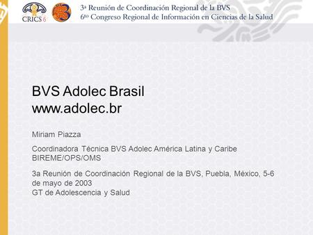 BVS Adolec Brasil www.adolec.br Miriam Piazza Coordinadora Técnica BVS Adolec América Latina y Caribe BIREME/OPS/OMS 3a Reunión de Coordinación Regional.