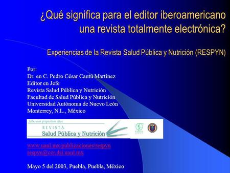 ¿Qué significa para el editor iberoamericano una revista totalmente electrónica? Experiencias de la Revista Salud Pública y Nutrición (RESPYN) Por: Dr.