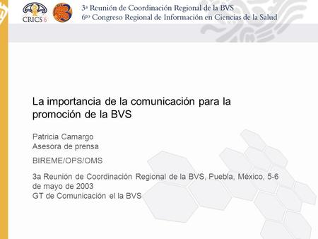 La importancia de la comunicación para la promoción de la BVS Patricia Camargo Asesora de prensa BIREME/OPS/OMS 3a Reunión de Coordinación Regional de.