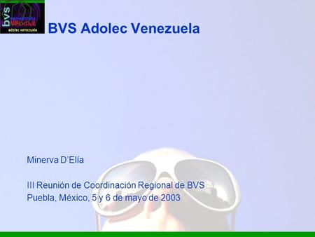 BVS Adolec Venezuela Minerva DElía III Reunión de Coordinación Regional de BVS Puebla, México, 5 y 6 de mayo de 2003.