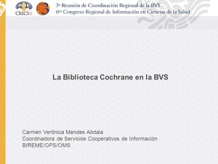 Carmen Verônica Mendes Abdala Coordinadora de Servicios Cooperativos de Información BIREME/OPS/OMS La Biblioteca Cochrane en la BVS.