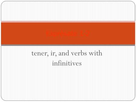 Tener, ir, and verbs with infinitives Exprésate 1-2.