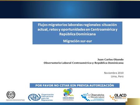 Juan Carlos Obando Observatorio Laboral Centroamérica y República Dominicana Noviembre 2010 Lima, Perú Flujos migratorios laborales regionales: situación.