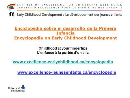 Enciclopedia sobre el desarrollo de la Primera Infancia Encyclopedia on Early Childhood Development Childhood at your fingertips Lenfance à la portée dun.