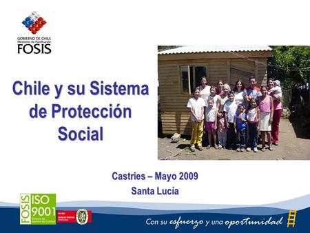 Chile y su Sistema de Protección Social Castries – Mayo 2009 Santa Lucía.