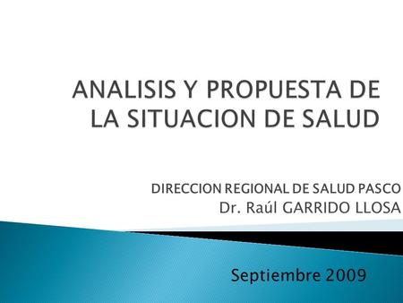 DIRECCION REGIONAL DE SALUD PASCO Dr. Raúl GARRIDO LLOSA Septiembre 2009.