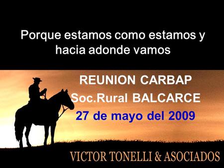 Porque estamos como estamos y hacia adonde vamos REUNION CARBAP Soc.Rural BALCARCE 27 de mayo del 2009.
