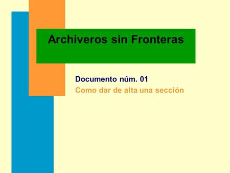 Archiveros sin Fronteras Documento núm. 01 Como dar de alta una sección.
