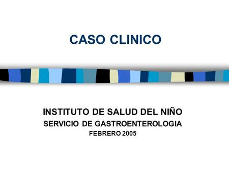 INSTITUTO DE SALUD DEL NIÑO SERVICIO DE GASTROENTEROLOGIA FEBRERO 2005