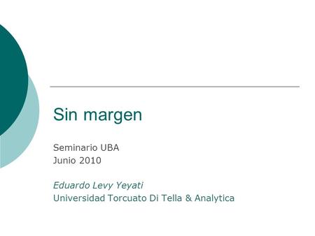 Sin margen Seminario UBA Junio 2010 Eduardo Levy Yeyati Universidad Torcuato Di Tella & Analytica.