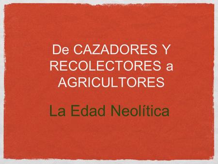 De CAZADORES Y RECOLECTORES a AGRICULTORES