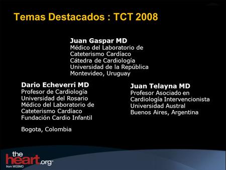 Temas Destacados : TCT 2008 Juan Gaspar MD Médico del Laboratorio de Cateterismo Cardíaco Cátedra de Cardiología Universidad de la República Montevideo,