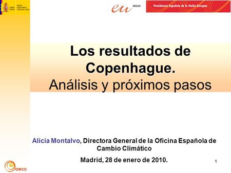 Oecc 1 Los resultados de Copenhague. Los resultados de Copenhague. Análisis y próximos pasos oecc Alicia Montalvo, Directora General de la Oficina Española.