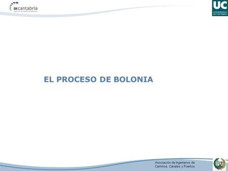 Asociación de Ingenieros de Caminos, Canales y Puertos EL PROCESO DE BOLONIA.