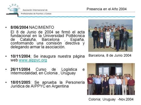 8/06/2004 NACIMIENTO El 8 de Junio de 2004 se firmó el acta fundacional en la Universidad Politécnica de Cataluña, Barcelona, España, conformando una comisión.