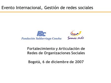 Evento Internacional, Gestión de redes sociales Fortalecimiento y Articulación de Redes de Organizaciones Sociales Bogotá, 6 de diciembre de 2007.