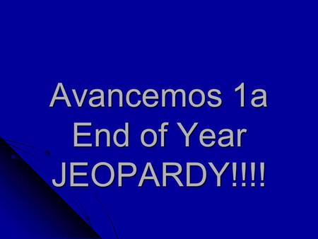 Avancemos 1a End of Year JEOPARDY!!!!